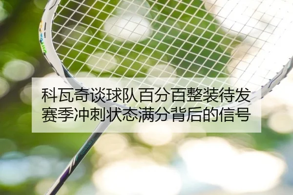科瓦奇谈球队百分百整装待发 赛季冲刺状态满分背后的信号